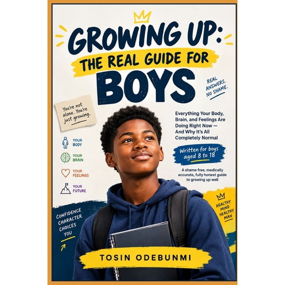 Growing Up: THE REAL GUIDE FOR BOYS: Everything Your Body, Brain, and Feelings Are Doing Right Now - And Why It's All Co, (Paperback)
