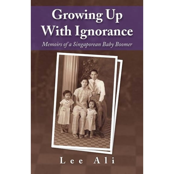 Growing Up With Ignorance : Memoirs of a Singaporean Baby Boomer