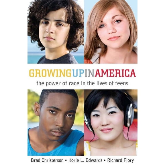 Growing Up in America: The Power of Race in the Lives of Teens, (Hardcover)
