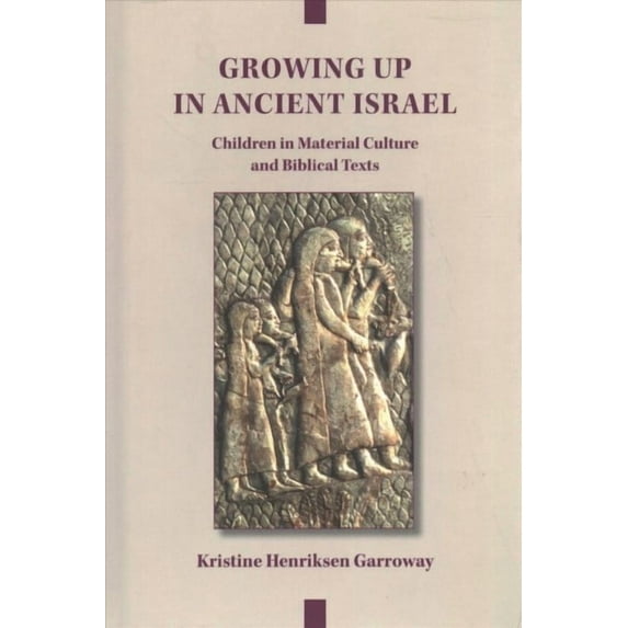 Growing Up in Ancient Israel: Children in Material Culture and Biblical Texts (Hardcover)