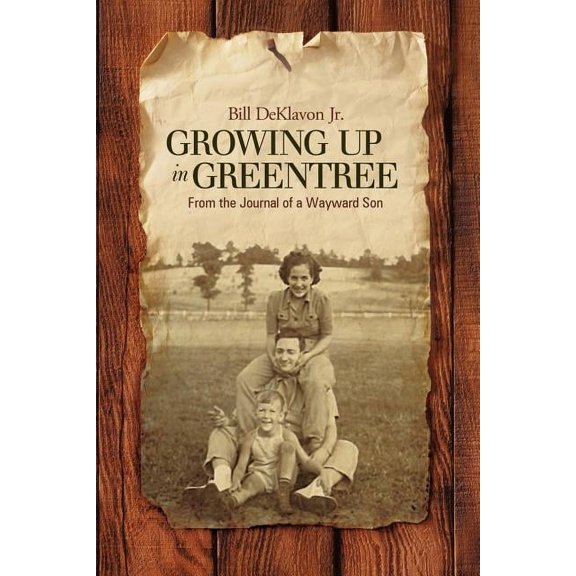 Growing Up in Greentree: From the Journal of a Wayward Son (Paperback) by Bill Deklavon