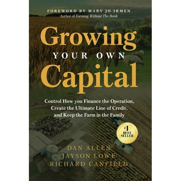 Growing Your Own Capital: Control How You Finance the Operation, Create the Ultimate Line of Credit, and Keep the Farm i, (Hardcover)