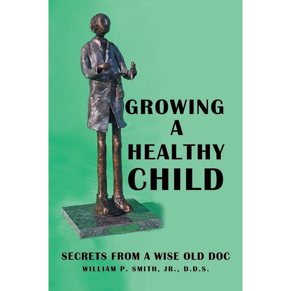 Growing a Healthy Child: Secrets from a Wise Old Doc (Paperback)