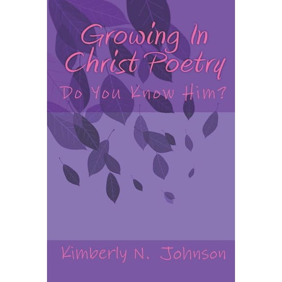 Growing In Christ Poetry: Do You Know Him?  Paperback  172020778X 9781720207788 Kimberly N Johnson