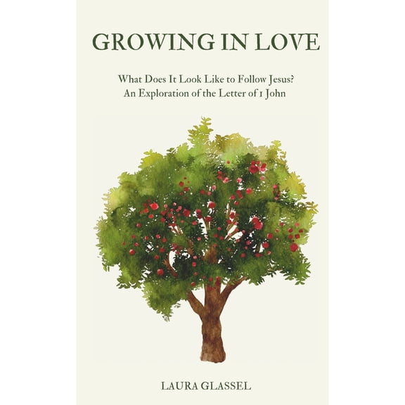 Growing in Love: What Does It Look Like to Follow Jesus? An Exploration of the Letter of 1 John, (Paperback)