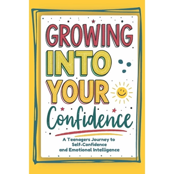 Growing into your confidence: A teenagers journey - developing self-confidence for teenagers and pre teens., (Paperback)