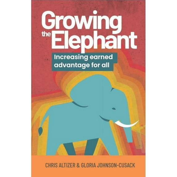 Growing the Elephant: Increasing Earned Advantage for All, (Paperback)