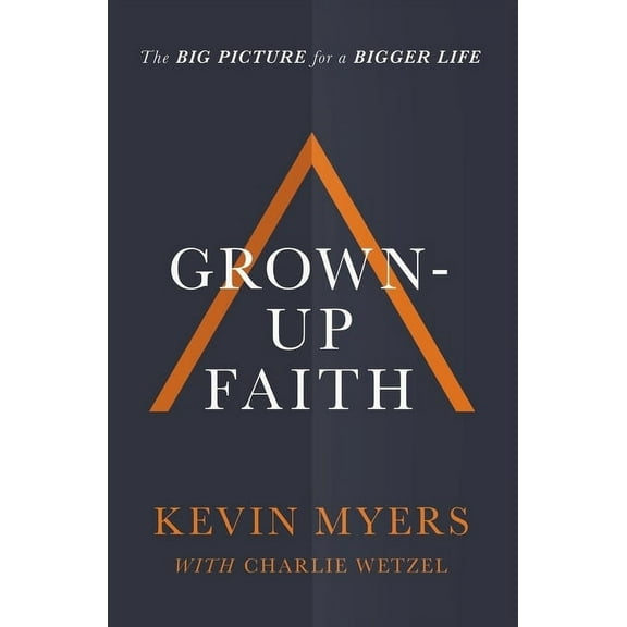 Grown-Up Faith: The Big Picture for a Bigger Life (Paperback)