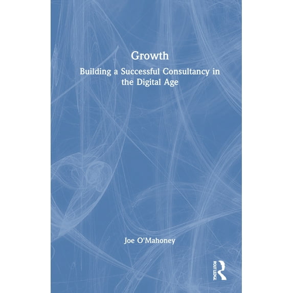 Growth: Building a Successful Consultancy in the Digital Age, (Hardcover)