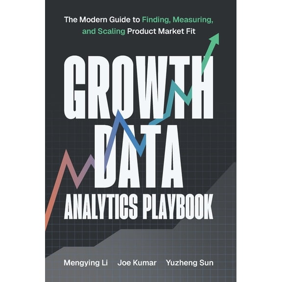 Growth Data Analytics Playbook: The Modern Guide to Finding, Measuring, and Scaling Product-Market Fit, (Hardcover)