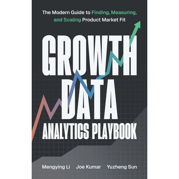 Growth Data Analytics Playbook: The Modern Guide to Finding, Measuring, and Scaling Product-Market Fit, (Paperback)