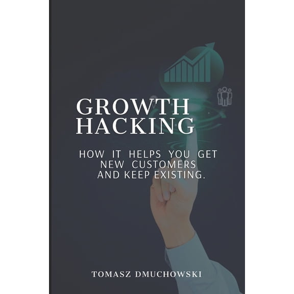Growth Hacking : How it helps you get new customers and keep existing (Paperback)