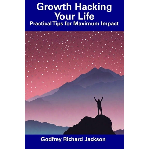 Growth Hacking Your Life: Practical Tips for Maximum Impact, (Paperback)