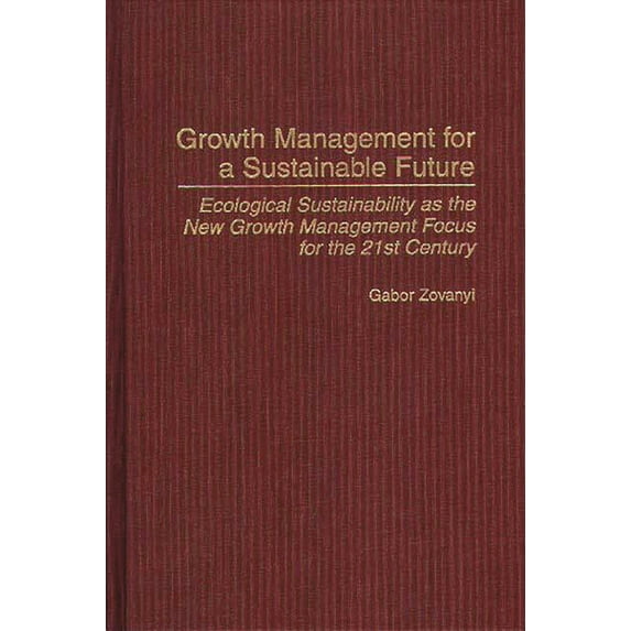 Growth Management for a Sustainable Future: Ecological Sustainability as the New Growth Management Focus for the 21st Ce, (Hardcover)