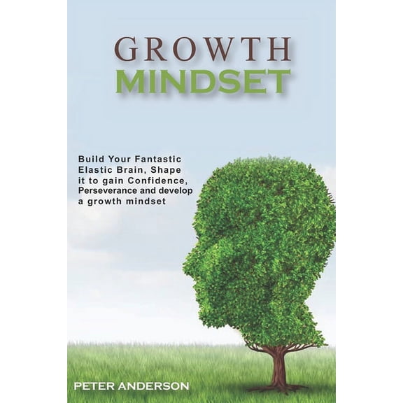 Growth Mindset: Build your Fantastic Elastic Brain, Shape It to Build Confidence, Perseverance, and Develop a Growth Mindset (Paperback)