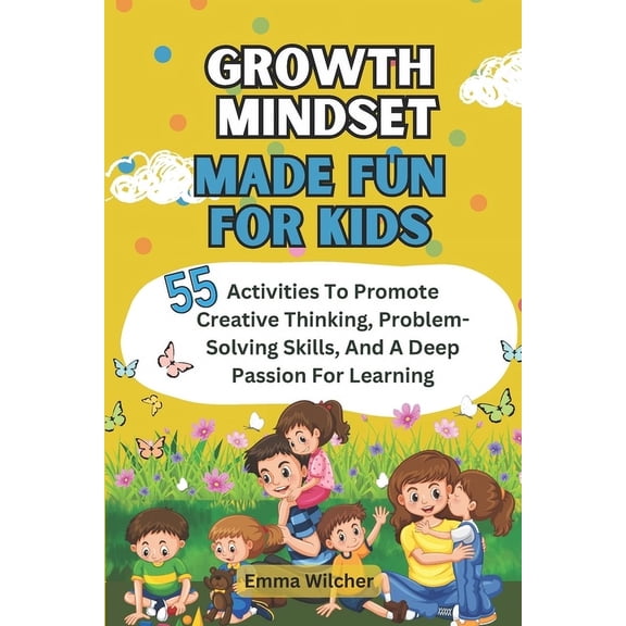 Growth Mindset Made Fun For Kids: 55 Activities To Promote Creative Thinking, Problem-Solving Skills, And A Deep Passion, (Paperback)