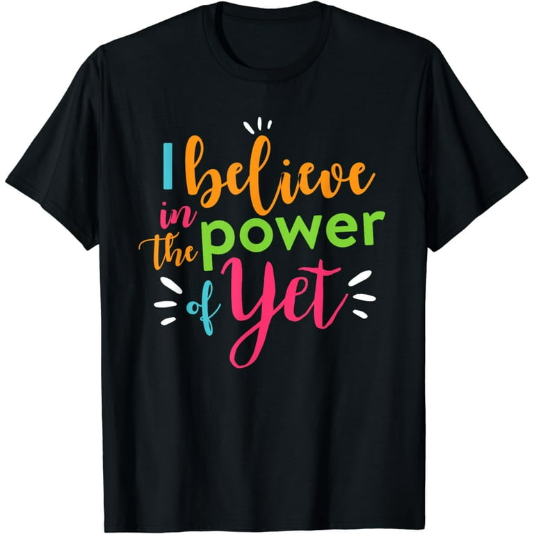 I Believe In The Power Of Yet Teacher Growth Mindset T-Shirt I Believe In The Power Of Yet Teacher Growth Mindset T-Shirt