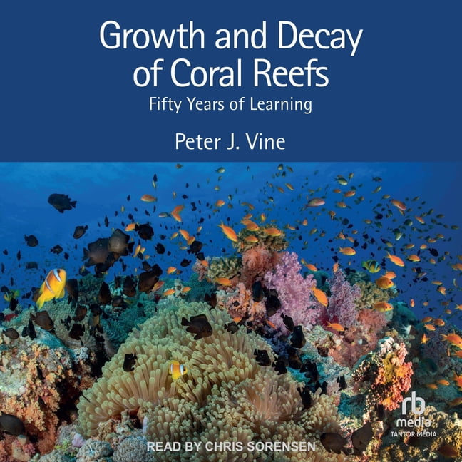 Growth and Decay of Coral Reefs: Fifty Years of Learning, (Audiobook)