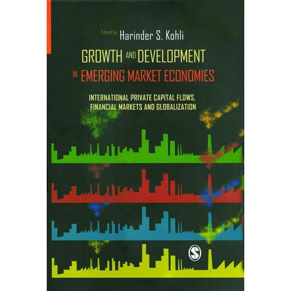 Growth and Development in Emerging Market Economies: International Private Capital Flow, Financial Markets and Globalization Hardcover 0761936718 9780761936718 Kohli, Harinder S