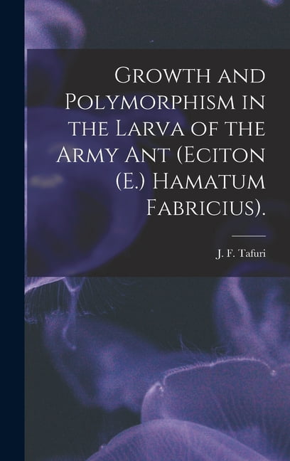 Polymorphism Ant Growth and Polymorphism in the Larva of the Army Ant (Eciton (E ...