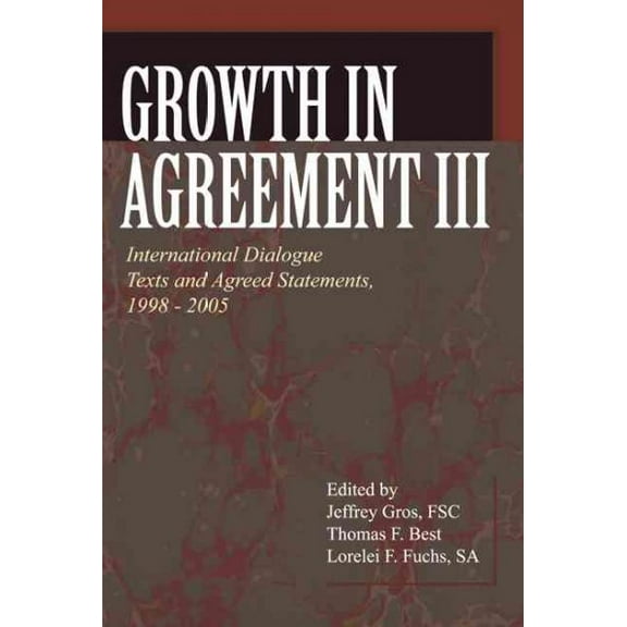 Growth in Agreement III : International Dialogue Texts and Agreed Statements, 1998-2005 (Paperback)