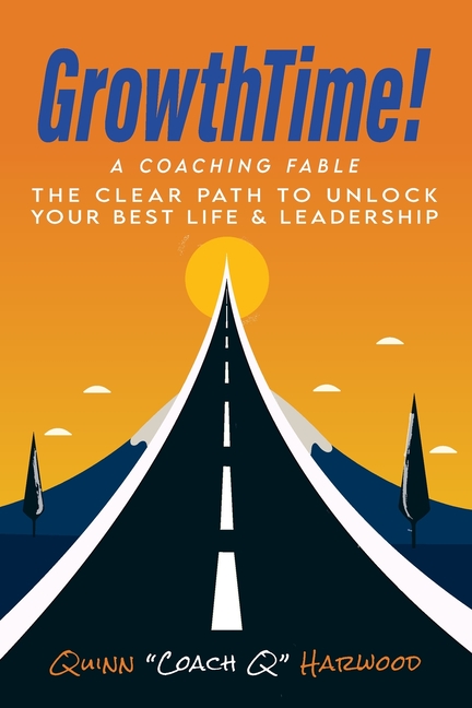 GrowthTime!: A Coaching Fable - The Clear Path to Unlock Your Best Life & Leadership, (Paperback)