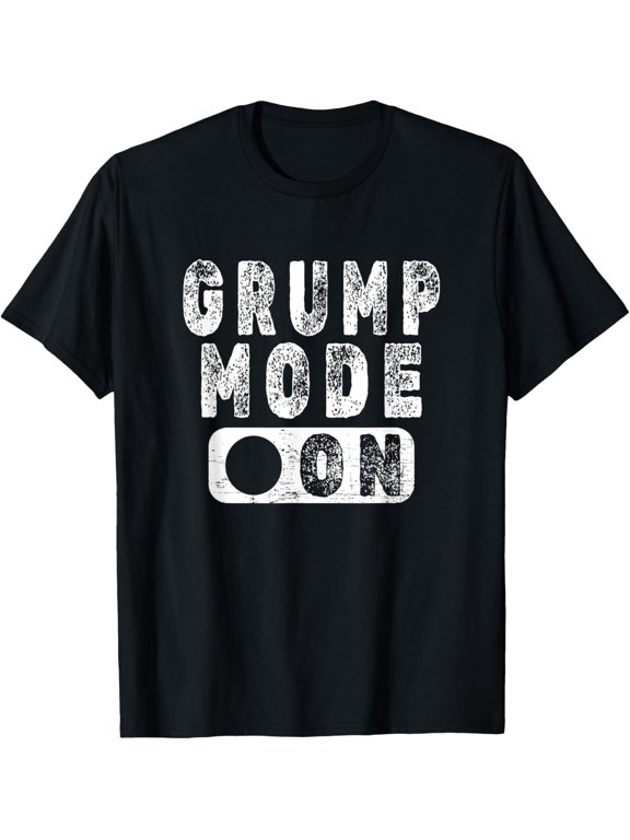 Grump Mode On - Funny Grumpy Person Joke T-Shirt men and women can wear, black, white, gifts