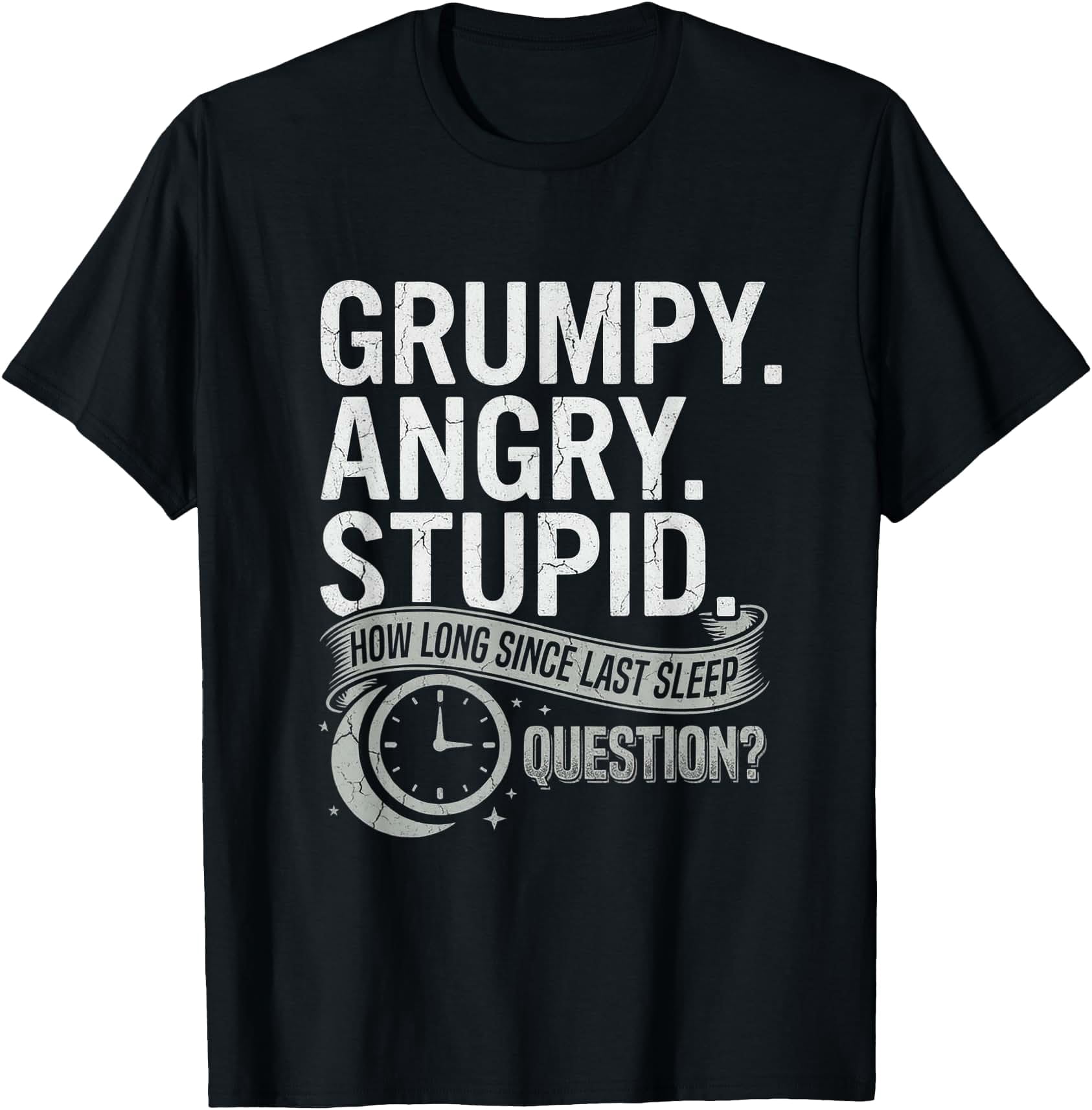Grumpy Angry Stupid How Long Since Last Sleep Question? T-Shirt ...