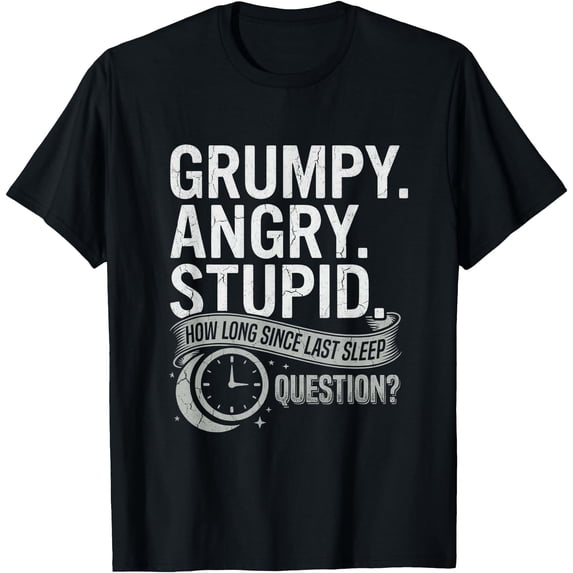 Grumpy Store Grumpy Angry Stupid How Long Since Last Sleep Question? T-Shirt ...