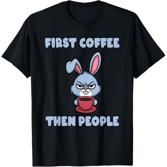 Grumpy Bunny - First Coffee, Then People T-Shirt All Size S-5XL