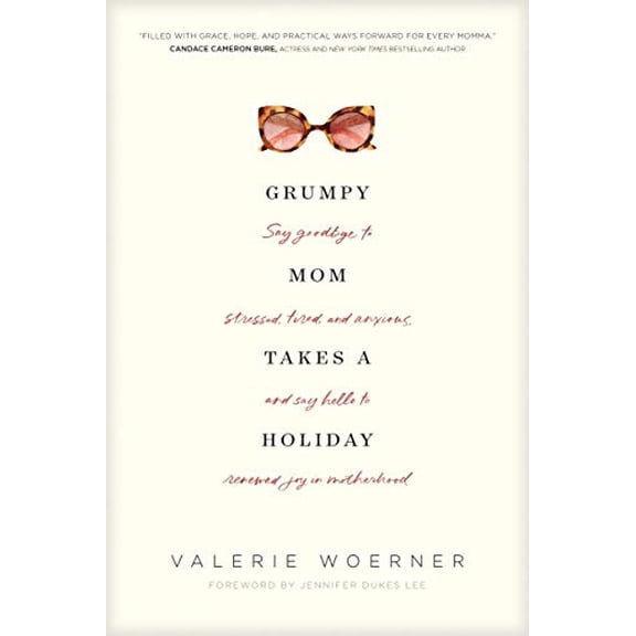 Pre-Owned Grumpy Mom Takes a Holiday: Say Goodbye to Stressed, Tired, and Anxious, and Say Hello to Joy in Motherhood (Paperback) 1496435303 9781496435309