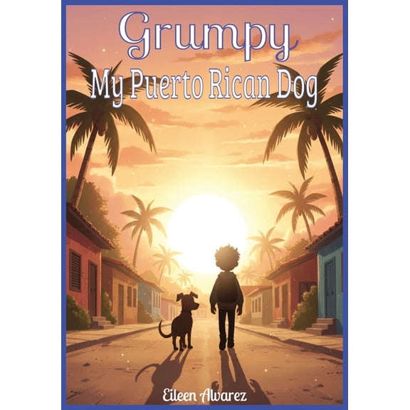 Grumpy - My Puerto Rican Dog: A Story of Overcoming Fears Through Courage, Kindness, and Friendship with a Puerto Rican , (Paperback)