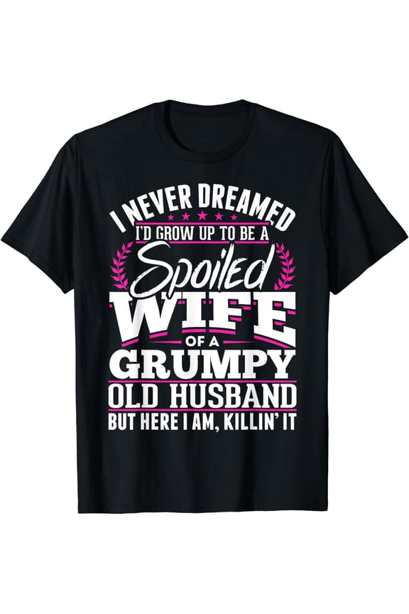 Grumpy Old Husband Spoiled Wife Of A Grumpy Old Husband T-Shirt