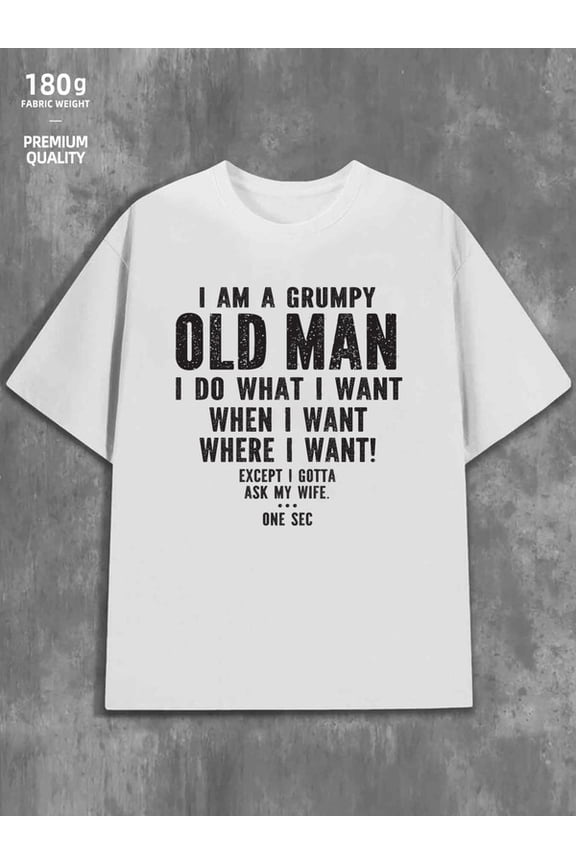 Grumpy Old Man men funny humor 180G 100% Cotton white work funny humor Casual Unisex Shirt Graphic tshirts Retro Unisex Shirt Printed tshirts Basic Unisex Shirt Graphic Tee tshirts