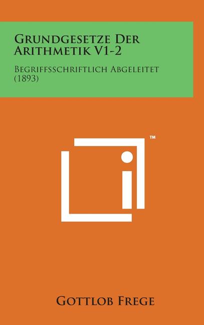 Grundgesetze Der Arithmetik V1-2 : Begriffsschriftlich Abgeleitet (1893) (Hardcover) - image 1 of 1