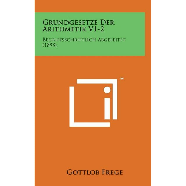 Grundgesetze Der Arithmetik V1-2 : Begriffsschriftlich Abgeleitet (1893) (Hardcover)