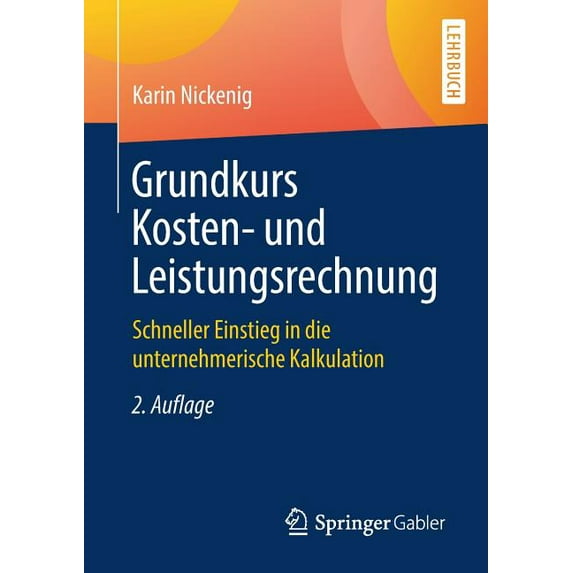 Grundkurs Kosten- Und Leistungsrechnung: Schneller Einstieg in Die Unternehmerische Kalkulation, (Paperback)