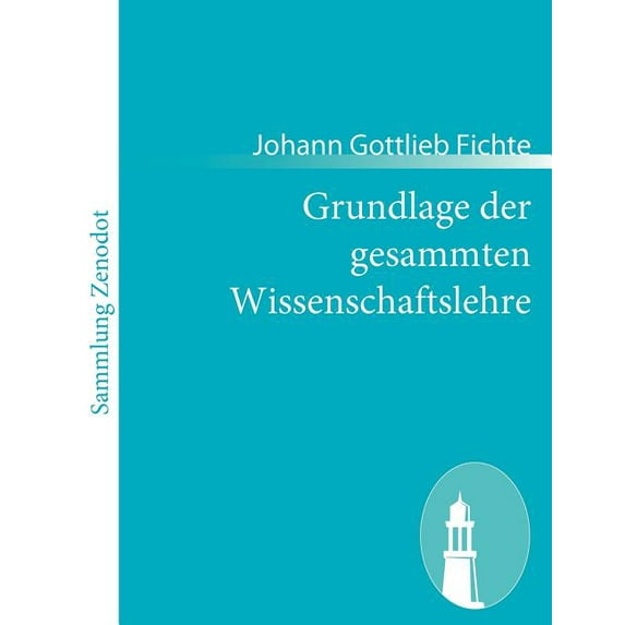 Grundlage Der Gesammten Wissenschaftslehre