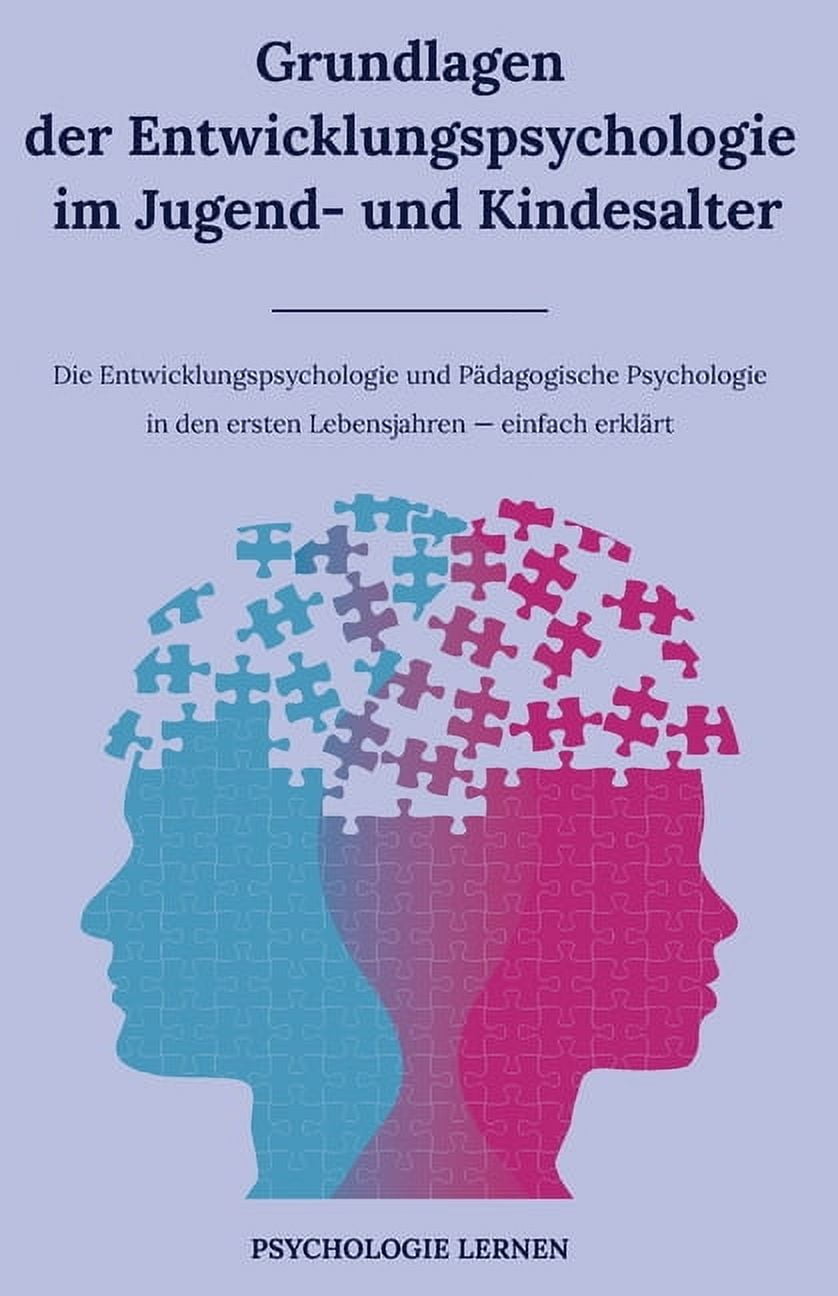 Grundlagen der Entwicklungspsychologie im Jugend- und Kindesalter: Die Entwicklungspsychologie und Pädagogische Psychologie in den ersten Lebensjahren einfach erklärt (Paperback)