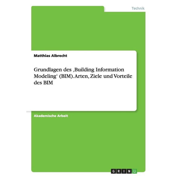 Grundlagen des 'Building Information Modeling' (BIM). Arten, Ziele und Vorteile des BIM (Paperback)