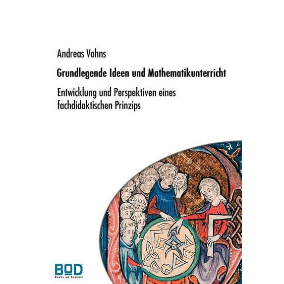 Grundlegende Ideen und Mathematikunterricht: Entwicklung und Perspektiven eines fachdidaktischen Prinzips, (Paperback)