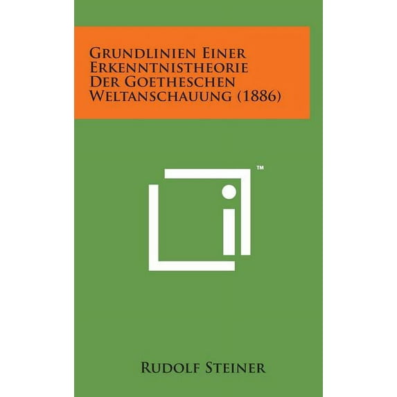 Grundlinien Einer Erkenntnistheorie Der Goetheschen Weltanschauung (1886)