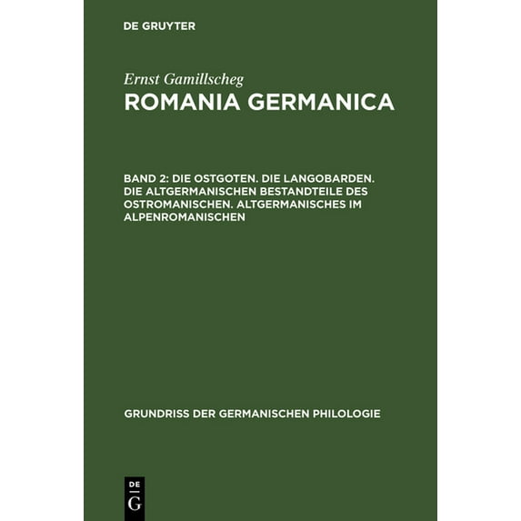 Grundriß Der Germanischen Philologie: Die Ostgoten. Die Langobarden. Die Altgermanischen Bestandteile Des Ostromanischen. Altgermanisches Im Alpenromanischen (Hardcover)