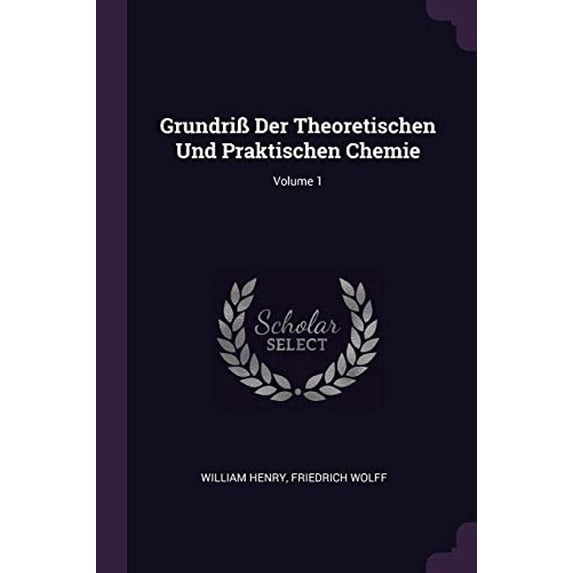 Grundri Der Theoretischen Und Praktischen Chemie; Volume 1 Paperback 1378340337 9781378340332 William Henry, Friedrich Wolff