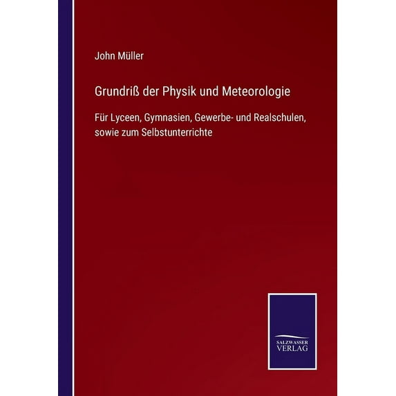 Grundri? der Physik und Meteorologie:F?r Lyceen, Gymnasien, Gewerbe- und Realschulen, sowie zum Selbstunterrichte