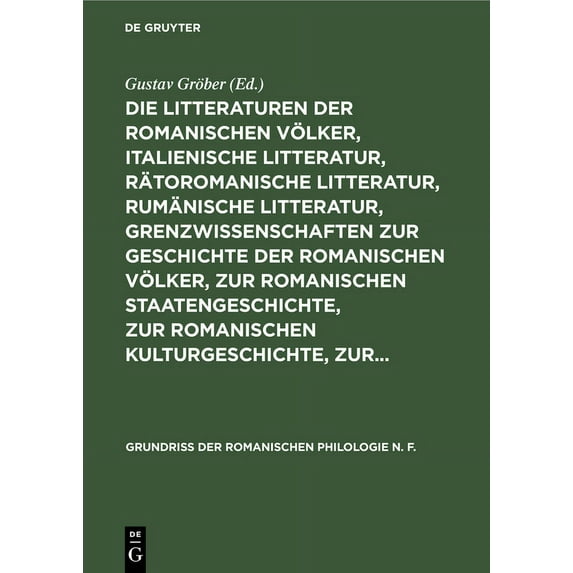 Grundriss Der Romanischen Philologie N. Die Litteraturen Der Romanischen Völker, Italienische Litteratur, Rätoromanische Litteratur, Rumänische Litteratur, Gren, Book 2, (Hardcover)