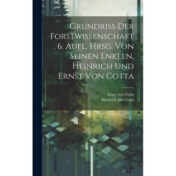 Grundriss der Forstwissenschaft. 6. Aufl. Hrsg. von seinen Enkeln, Heinrich und Ernst von Cotta (Hardcover)