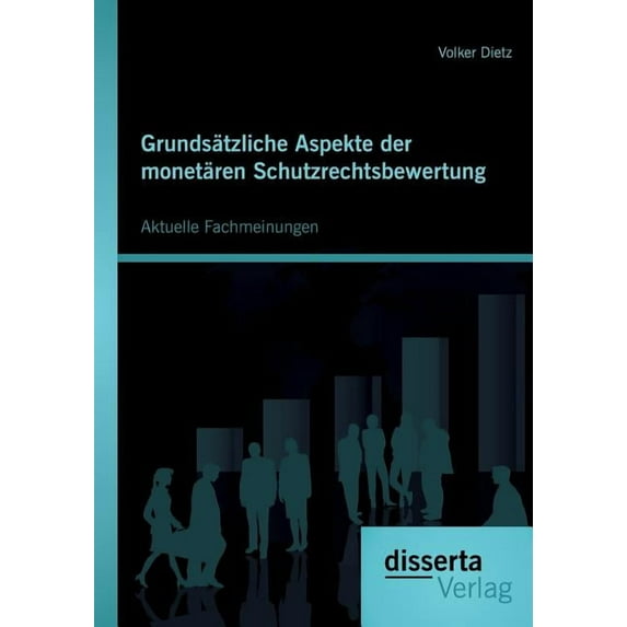 Grundsätzliche Aspekte der monetären Schutzrechtsbewertung: Aktuelle Fachmeinungen (Paperback)