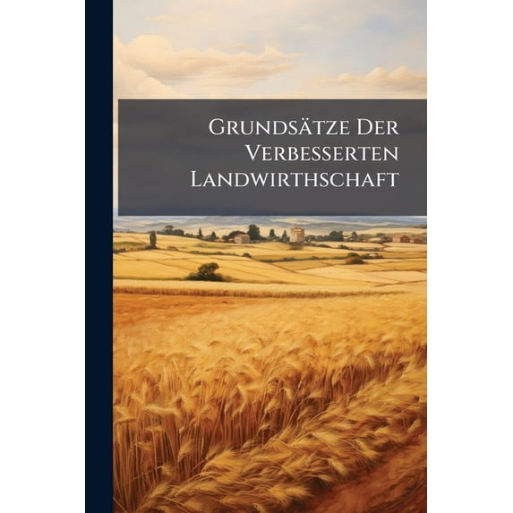 Grundsätze Der Verbesserten Landwirthschaft (Paperback)