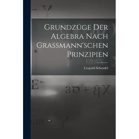 Grundzüge der Algebra Nach Grassmann'schen Prinzipien, (Paperback)